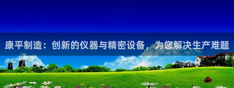 天宏娱乐平台下载：康平制造：创新的仪器与精密设备，为您解决生