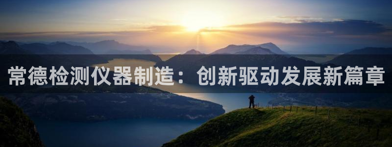 天宏 娱乐属于什么平台：常德检测仪器制造：创新驱动发展新篇章