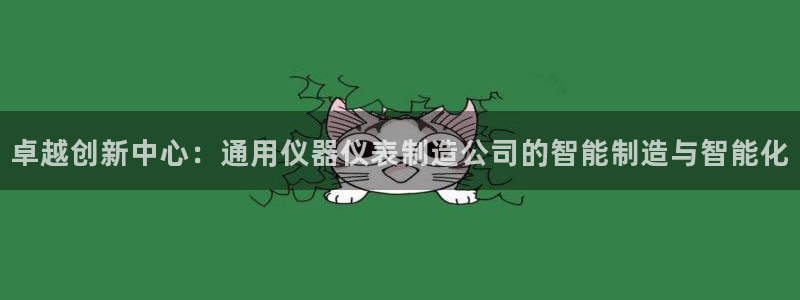 西安天宏娱乐团：卓越创新中心：通用仪器仪表制造公司的智能制造