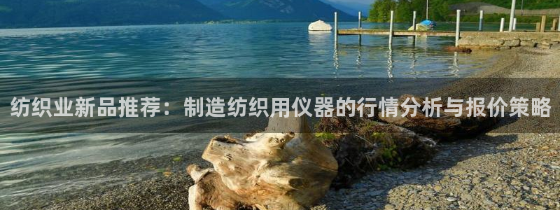 天跃娱乐天宏娱乐：纺织业新品推荐：制造纺织用仪器的行情分析与