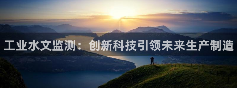 天宏娱乐星空：工业水文监测：创新科技引领未来生产制造