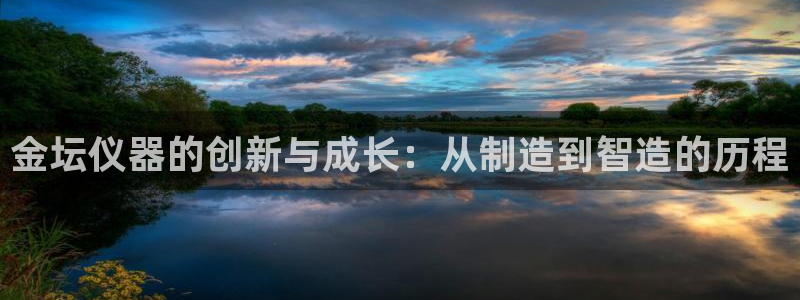 天宏娱乐的秦叔：金坛仪器的创新与成长：从制造到智造的历程