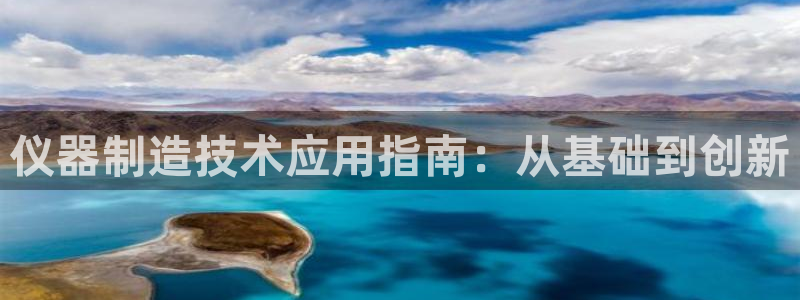 天宏娱乐d 判官：仪器制造技术应用指南：从基础到创新