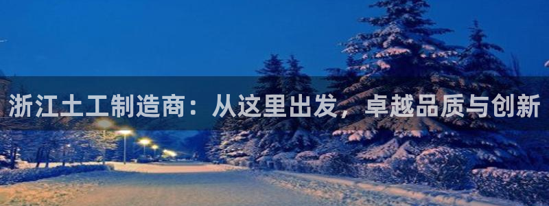 天宏娱乐直播是哪里的：浙江土工制造商：从这里出发，卓越品质与
