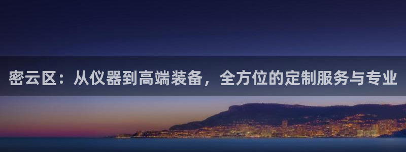天宏娱乐季叔：密云区：从仪器到高端装备，全方位的定制服务与专