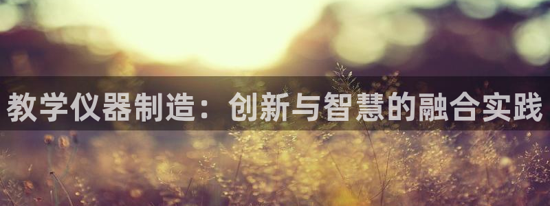 天宏娱乐大叔团唱歌：教学仪器制造：创新与智慧的融合实践