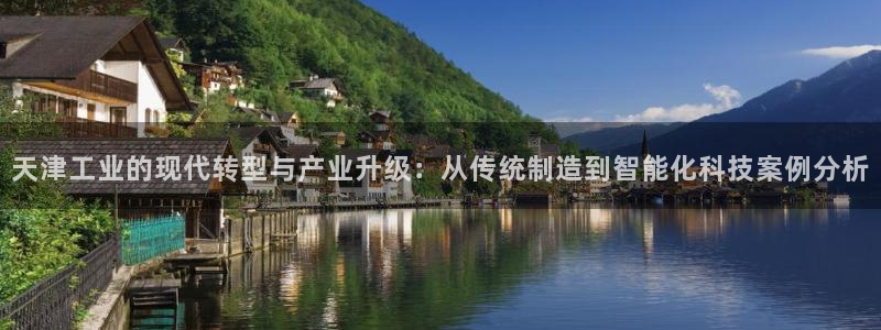 天宏娱乐招商部电话地址：天津工业的现代转型与产业升级：从传统