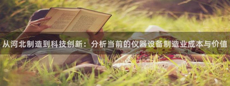 内蒙古天宏娱乐：从河北制造到科技创新：分析当前的仪器设备制造