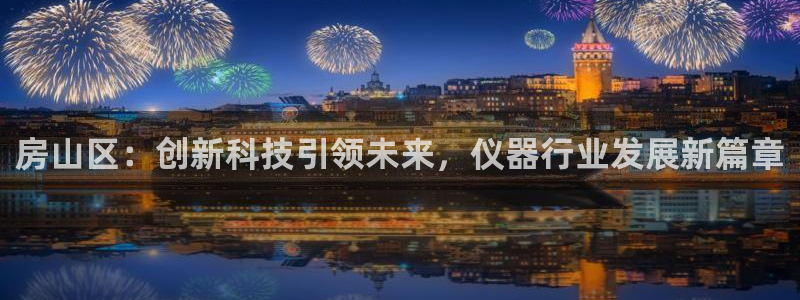 天宏娱乐集团创始人：房山区：创新科技引领未来，仪器行业发展新