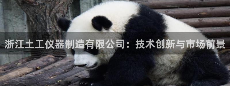 天宏娱乐直播：浙江土工仪器制造有限公司：技术创新与市场前景