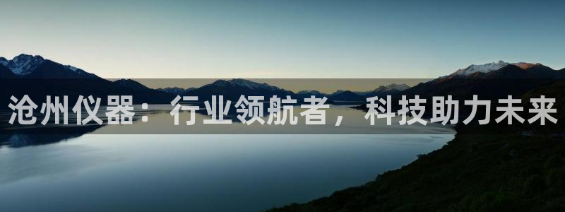 天宏娱乐管a事443593：沧州仪器：行业领航者，科技助力未