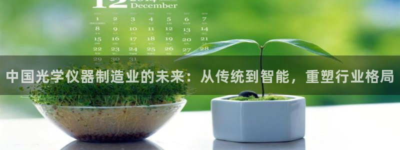 天宏娱乐官网：中国光学仪器制造业的未来：从传统到智能，重塑行